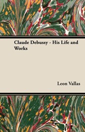 Claude Debussy - His Life And Works