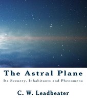 The Astral Plane: Its Scenery, Inhabitants and Phenomena