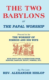 The Two Babylons, Or the Papal Worship