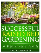 Successful Raised Bed Gardening: A Beginner's Guide