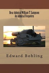 Rear Admiral William T. Sampson: An Admiral Forgotten