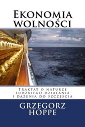 Ekonomia Wolnosci: Traktat O Naturze Ludzkiego Dzialania
