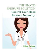The Blood Pressure Solution - Control Your Blood Pressure Naturally