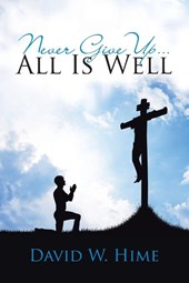 Never Give Up . . . All Is Well