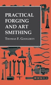 Practical Forging and Art Smithing