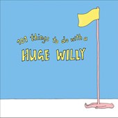 101 Things to do with a Huge Willy