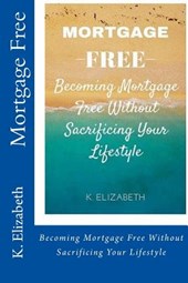 Mortgage Free: Becoming mortgage free without sacrificing your lifestyle