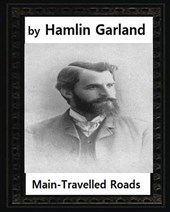 Main-travelled roads (1891), by Hamlin Garland