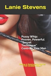 Pussy Whip - Proven, Powerful "Secret" Technique Controls Your Man