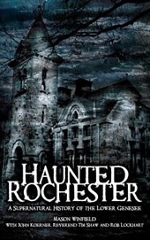 Haunted Rochester: A Supernatural History of the Lower Genesee