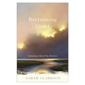 Reclaiming Quiet: Cultivating a Life of Holy Attention