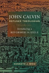John Calvin, Refugee Theologian