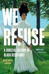 We Refuse: A Forceful History of Black Resistance