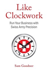 Like Clockwork: Run Your Business with Swiss Army Precision