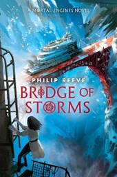Reeve, P: Bridge of Storms (a Mortal Engines Novel)