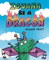 Frost, M: Iguana Be a Dragon