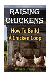 Raising Chickens: How To Build A Chicken Coop