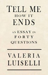 Luiselli, V: Tell Me How It Ends