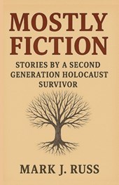 Mostly Fiction: Stories by a Second Generation Holocaust Survivor