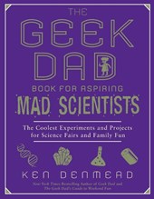 The Geek Dad Book for Aspiring Mad Scientists