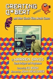 Creating Q*Bert: and Other Classic Video Arcade Games