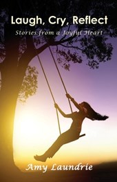 Laugh, Cry, Reflect: Stories from a Joyful Heart