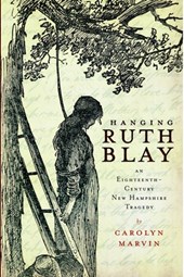 Hanging Ruth Blay: An Eighteenth-Century New Hampshire Tragedy