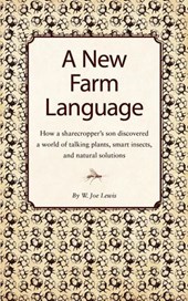 A New Farm Language: How a sharecropper's son discovered a world of talking plants, smart insects, and natural solutions