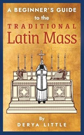 A Beginner's Guide to the Traditional Latin Mass