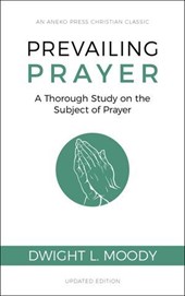 Prevailing Prayer (Updated, Annotated): A Thorough Study on the Subject of Prayer