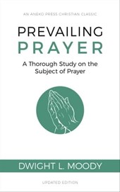 Prevailing Prayer (Updated, Annotated): A Thorough Study on the Subject of Prayer