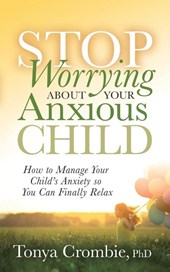 Stop Worrying About Your Anxious Child