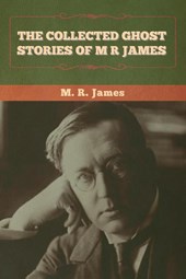 The Collected Ghost Stories of M. R. James