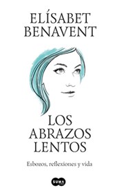 Benavent, E: Abrazos Lentos: Esbozos, Reflexiones Y Vida / S