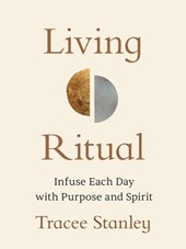 Living Ritual: Infuse Each Day with Purpose and Spirit