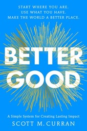 Better Good: A Simple System for Creating Lasting Impact