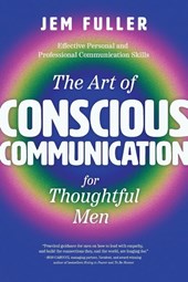 The Art of Conscious Communication for Thoughtful Men