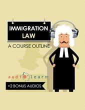 Immigration Law AudioLearn: A Course Outline