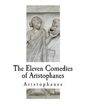 The Eleven Comedies of Aristophanes