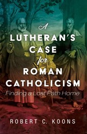 A Lutheran's Case for Roman Catholicism