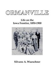 Ormanville: Life on the Iowa Frontier, 1850-1900