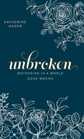 Unbroken: Mothering in a World Gone Wrong
