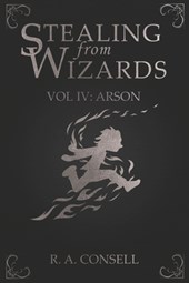 Stealing from Wizards: Volume 4: Arson