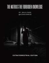 The Matrix & The Forbidden Knowledge - Extraterrestrial Edition