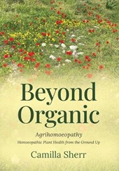 Beyond Organic: Homoeopathic Plant Health from the Ground Up
