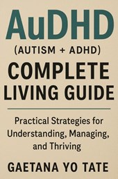 AuDHD (Autism + ADHD) Complete Living Guide