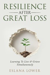 Resilience After Great Loss - Learning To Live & Grieve Simultaneously