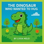 THE DINOSAUR WHO WANTED TO HUG