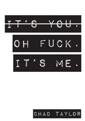 It's You. Oh Fuck. It's ME.