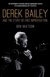 Derek Bailey and the Story of Free Improvisation